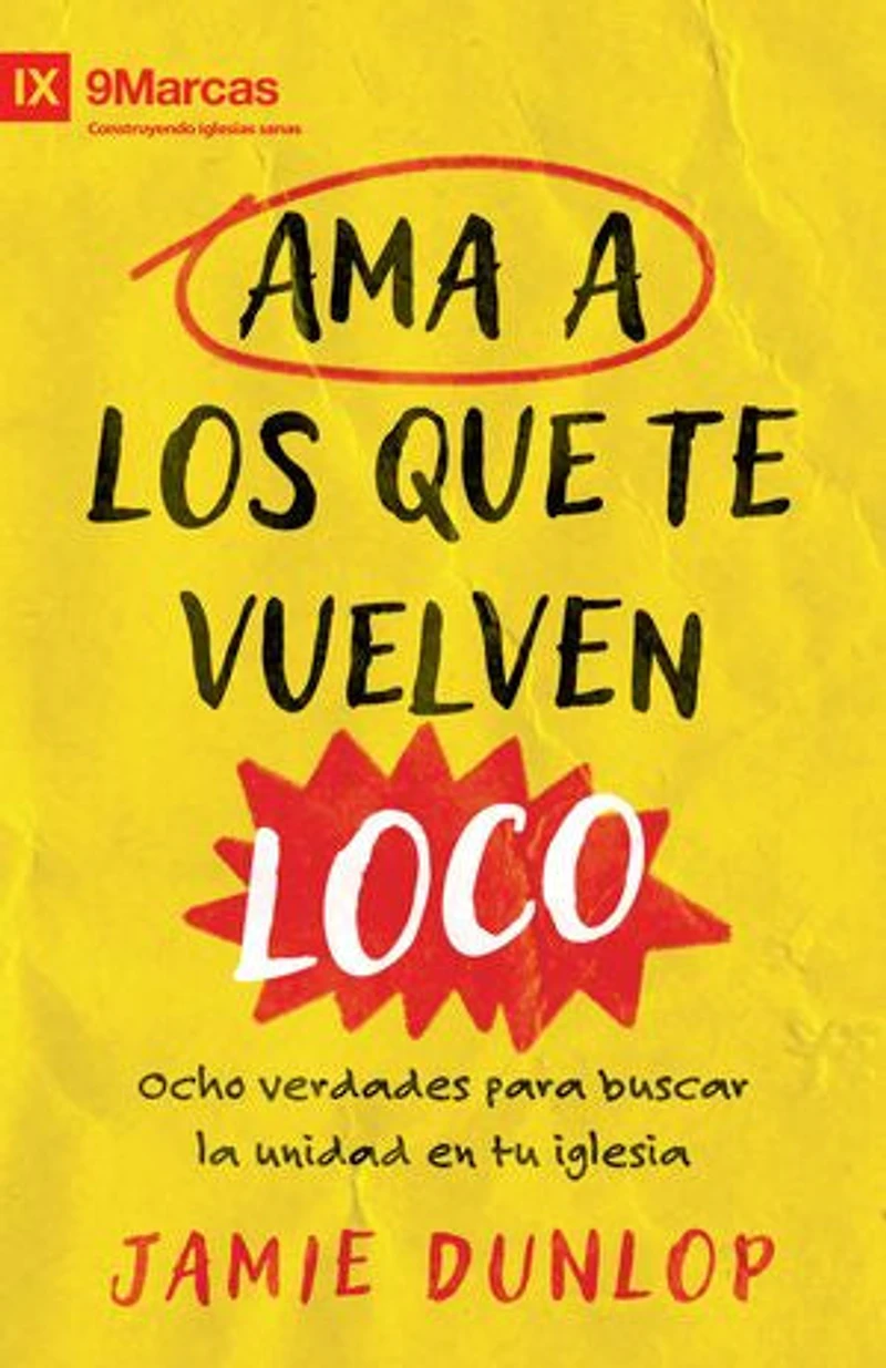 Ama a los que te vuelven loco: Ocho verdades para fomentar la unidad en tu iglesia