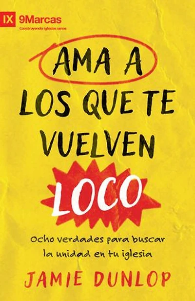 Ama a los que te vuelven loco: Ocho verdades para fomentar la unidad en tu iglesia