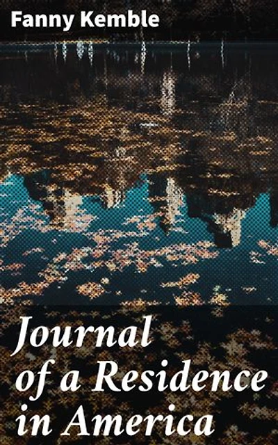 Journal of a Residence in America: Enriched edition. A British Actress's Observations of 19th-Century America