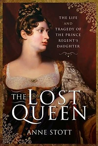 The Lost Queen: Life And Tragedy Of Prince Regent's Daughter