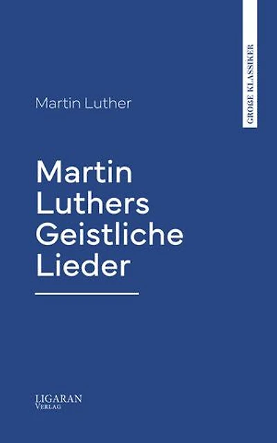 Martin Luthers Geistliche Lieder