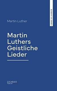 Martin Luthers Geistliche Lieder