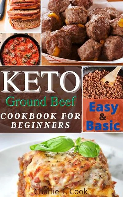 Keto Ground Beef Cookbook For Beginners: Easy and Basic Keto Ground Beef Recipes