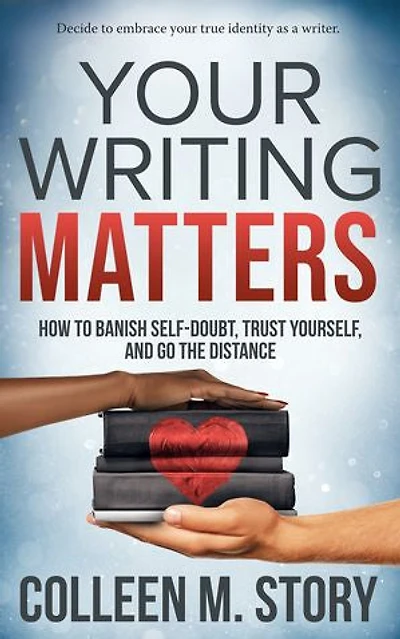 Your Writing Matters: How to Banish Self-Doubt, Trust Yourself, and Go the Distance: Distance