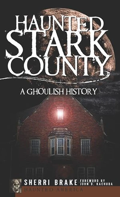 Haunted Stark County: A Ghoulish History