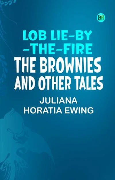 Lob Lie-By-The-Fire, The Brownies and Other Tales