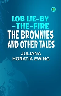 Lob Lie-By-The-Fire, The Brownies and Other Tales