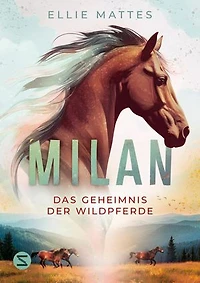 Milan - Das Geheimnis der Wildpferde: Für Reitfans und Pferdemädchen mit Lust auf Abenteuer | Spannend, atmosphärisch und mitreißend erzählt von Ponyschule-Trippelwick-Autorin Ellie Mattes
