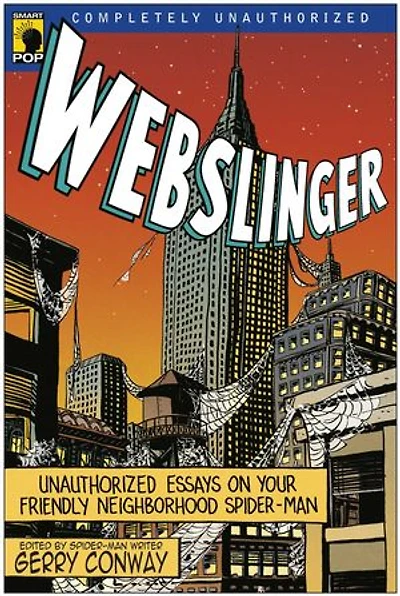Webslinger: Unauthorized Essays On Your Friendly Neighborhood Spider-man
