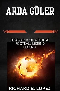 ARDA GÜLER: Biography of a Future Football Legend