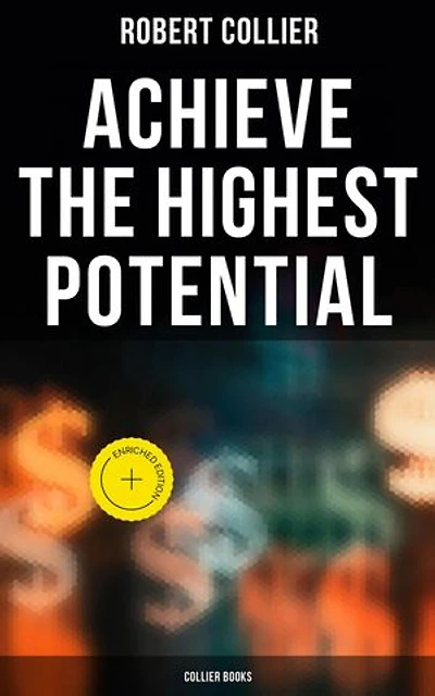 Achieve the Highest Potential - Collier Books: The God in You, The Magic Word, The Secret of Power & The Law of the Higher Potential