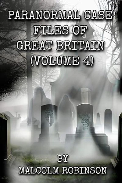 Paranormal Case Files of Great Britain (Volume Four)