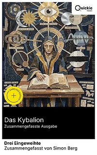 Das Kybalion (Zusammengefasste Ausgabe): Bereicherte Ausgabe. Die sieben hermetischen Prinzipien als praktisches Übungsbuch: Mentalismus, Entsprechung, Schwingung, Polarität, Rhythmus, Kausalität, Geschlecht
