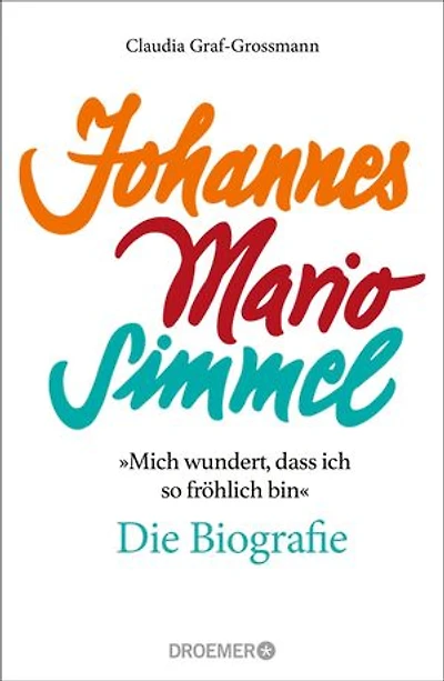 »Mich wundert, dass ich so fröhlich bin« Johannes Mario Simmel – die Biografie: Das faszinierende Porträt des Jahrhundert-Autors von »Es muss nicht immer Kaviar sein«