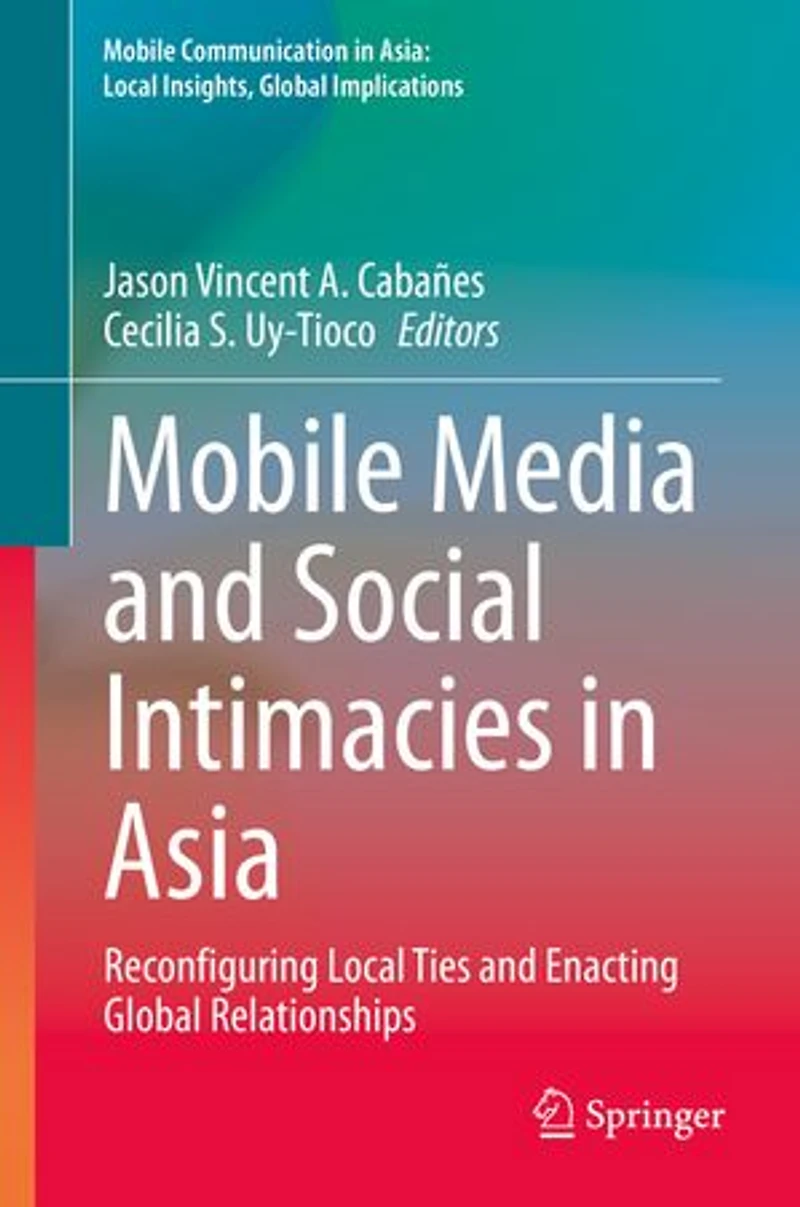 Mobile Media and Social Intimacies Asia: Reconfiguring Local Ties Enacting Global Relationships