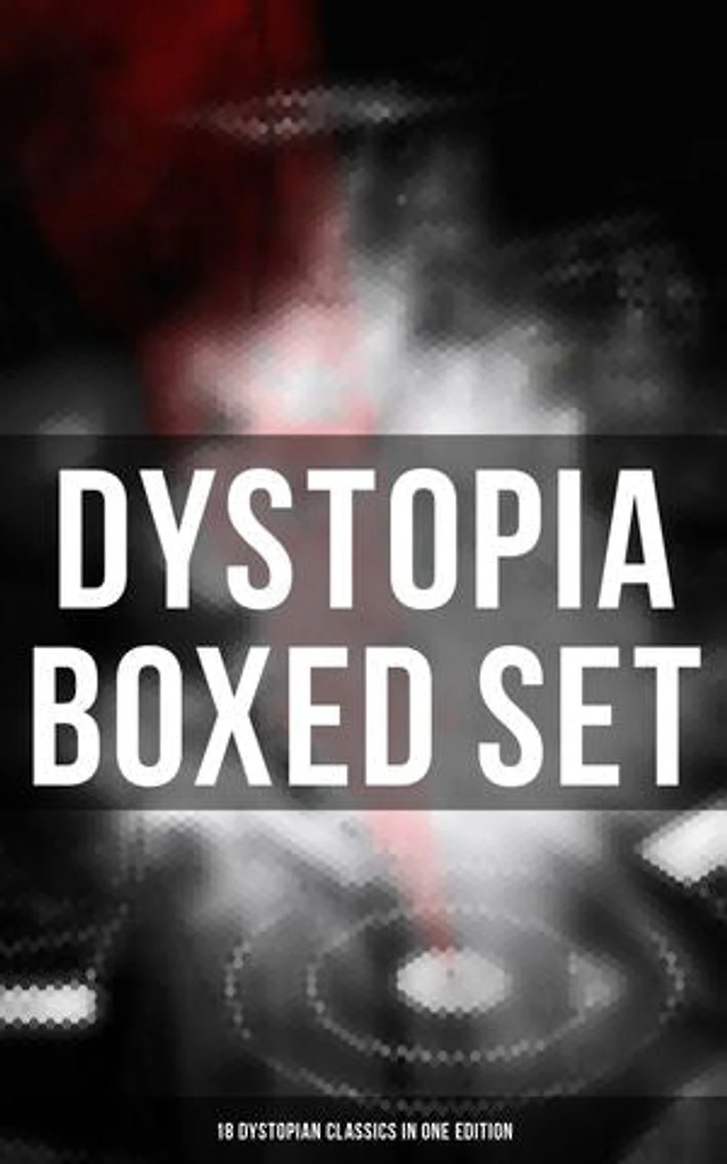 Dystopia Boxed Set: 18 Dystopian Classics in One Edition: 1984, It Can't Happen Here, Brave New World, Meccania the Super-State, Lord of the World…