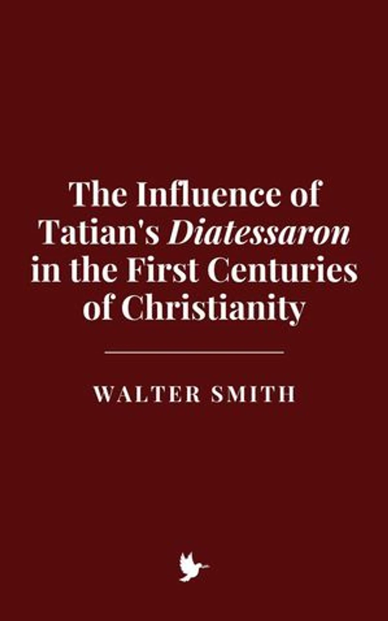 The Influence of Tatian's Diatessaron in the First Centuries of Christianity