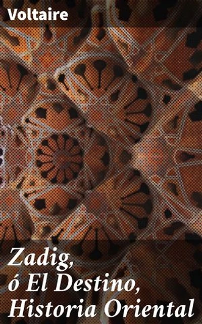 Zadig, ó El Destino, Historia Oriental: Edición enriquecida. Reflexiones filosóficas sobre moralidad y destino en la Europa del siglo XVIII