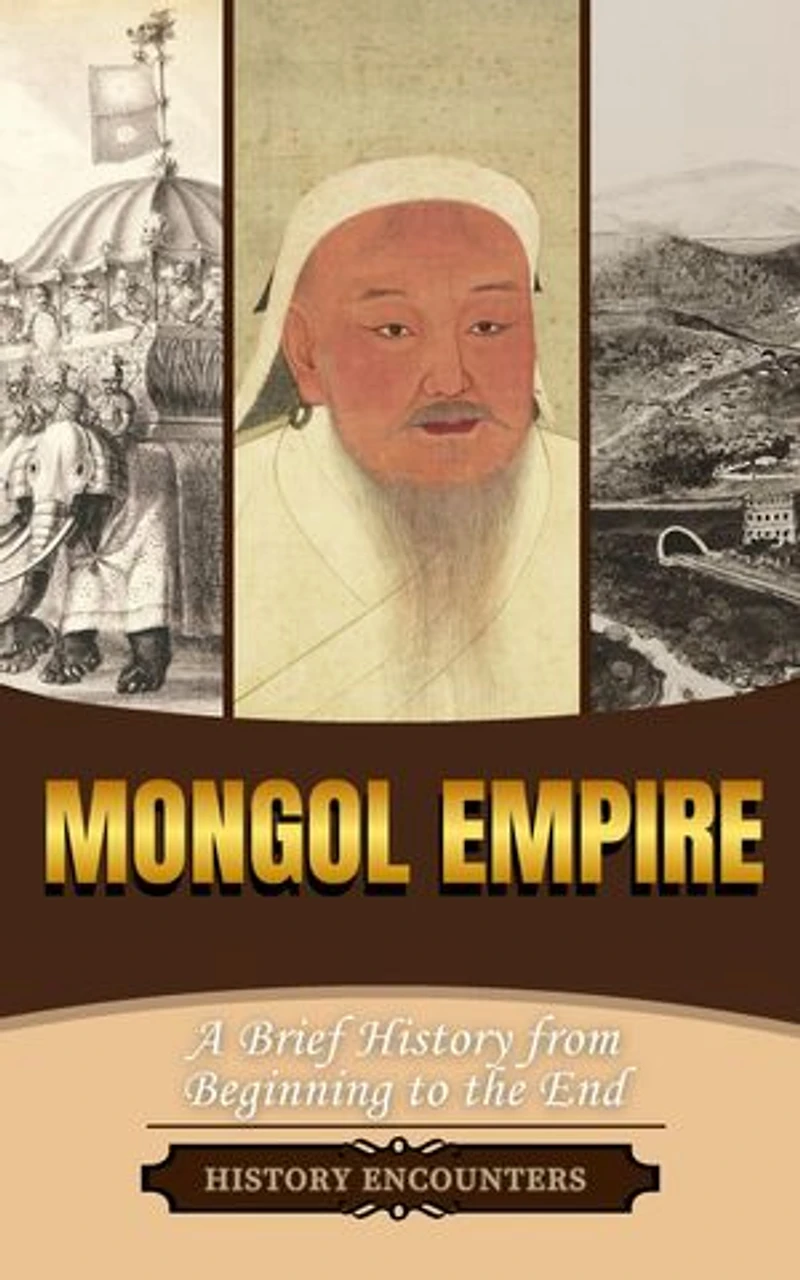 Mongol Empire: A Brief History from Beginning to the End
