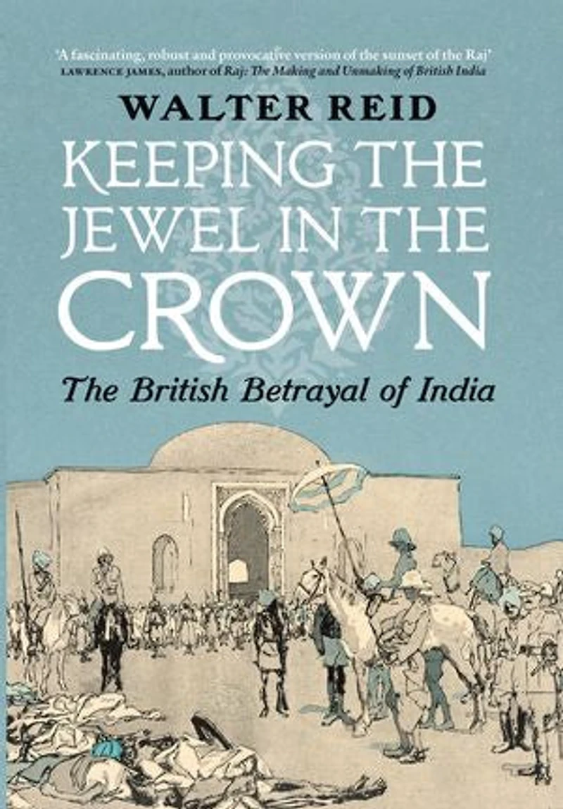 Keeping The Jewel Crown: British Betrayal of India