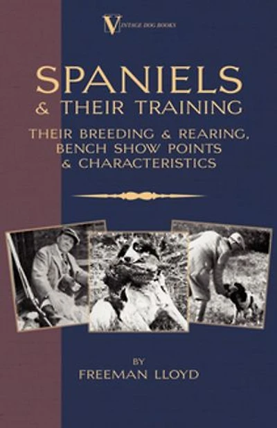 Spaniels and Their Training - Breeding Rearing, Bench Show Points Characteristics (a Vintage Dog Books Breed Classic)