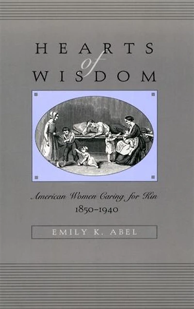 Hearts of Wisdom: American Women Caring for Kin, 1850-1940
