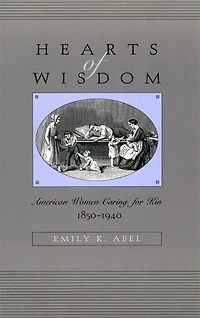 Hearts of Wisdom: American Women Caring for Kin, 1850-1940