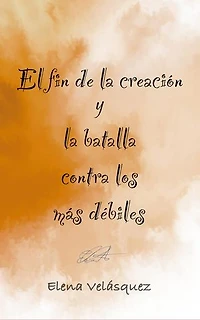 El fin de la creación y la batalla contra los más débiles