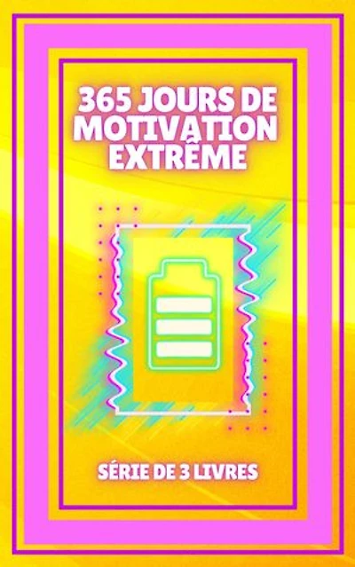 365 JOURS DE MOTIVATION EXTRÊME: SÉRIE de 3 LIVRES puissants sur la façon d'augmenter votre MOTIVATION!