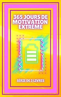 365 JOURS DE MOTIVATION EXTRÊME: SÉRIE de 3 LIVRES puissants sur la façon d'augmenter votre MOTIVATION!