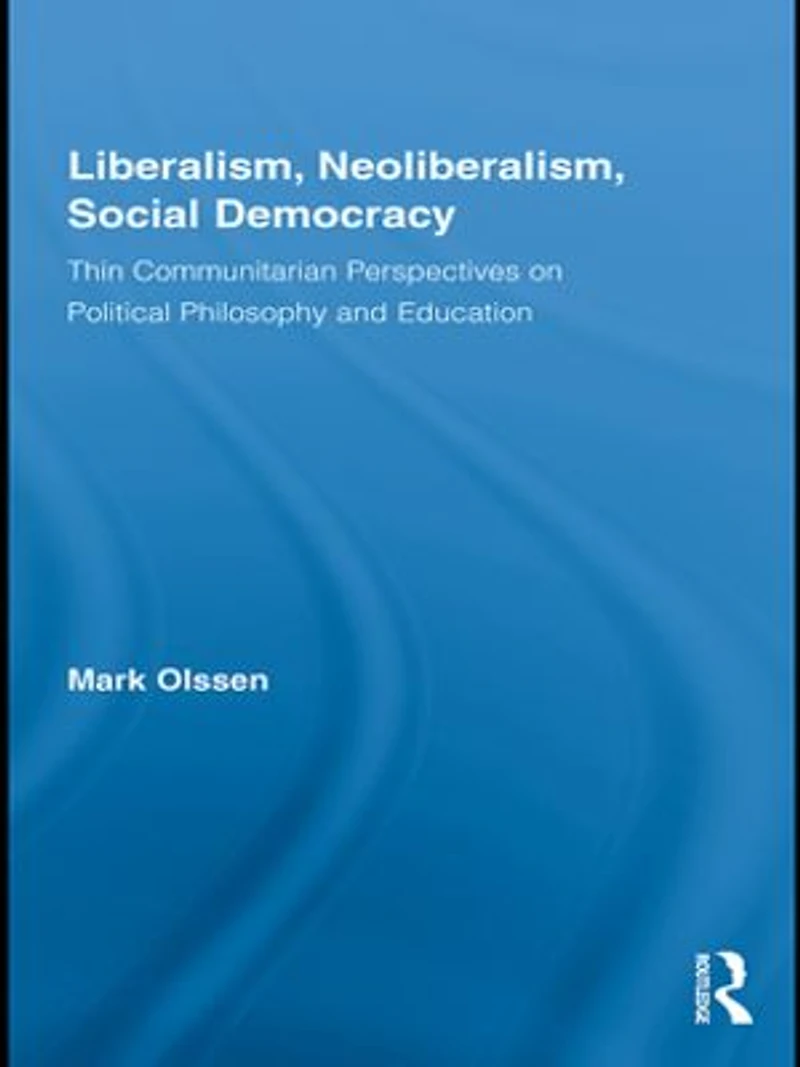 Liberalism, Neoliberalism, Social Democracy: Thin Communitarian Perspectives on Political Philosophy and Education