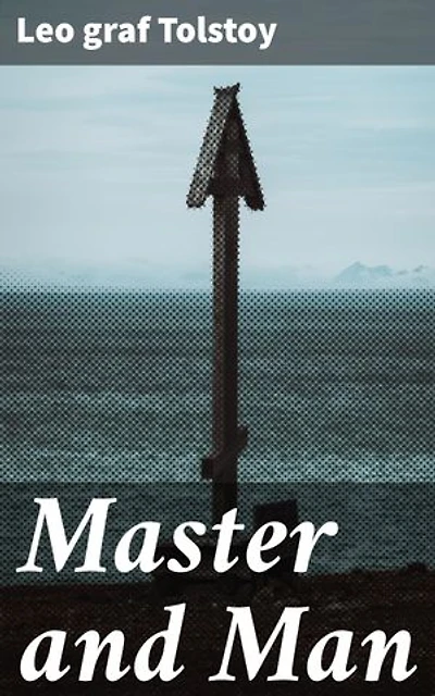 Master and Man: Exploring greed, materialism, and the complexities of the human soul in Tolstoy's timeless Russian classic