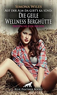 Auf der Alm da gibt's ka sünd: Die geile Wellness Berghütte | Erotische Geschichte: Er hat da so einige Ideen für sie parat ...