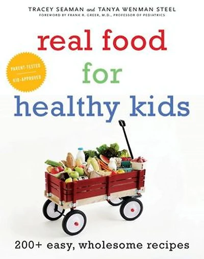 Real Food for Healthy Kids: 200+ Easy, Wholesome Recipes