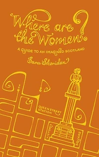 Where Are the Women?: A Guide To An Imagined Scotland