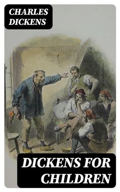 Dickens for Children: The Greatest Novels & Wonderful Stories for Children (Illustrated Edition)