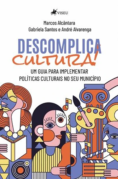 Descomplica cultura: Um guia para implementar políticas culturais no seu município