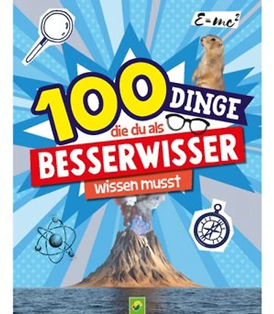 100 Dinge, die du als Besserwisser wissen musst: Mit hilfreichen Tipps, kreativen Anleitungen & spannenden Informationen für Neugierige ab 8 Jahren