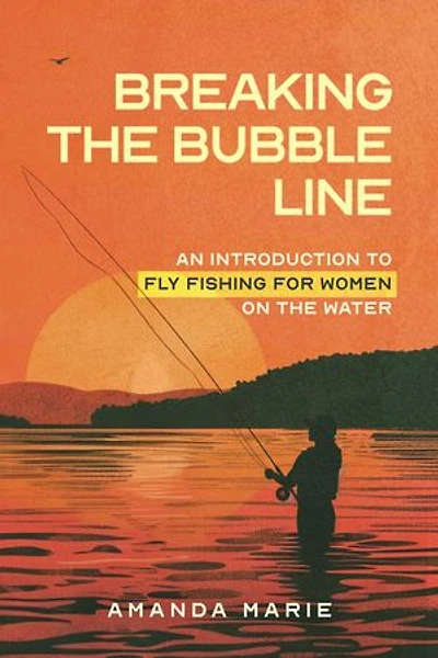 Breaking the Bubble Line: An Introduction to Fly Fishing for Women on the Water