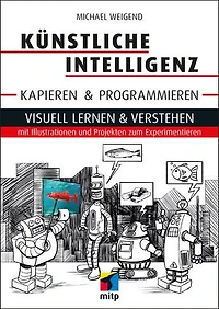 Künstliche Intelligenz kapieren & programmieren: Visuell lernen & verstehen mit Illustrationen und Projekten zum Experimentieren