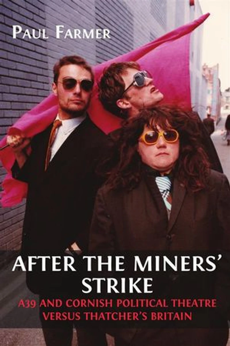 After the Miners' Strike: A39 and Cornish Political Theatre versus Thatcher's Britain