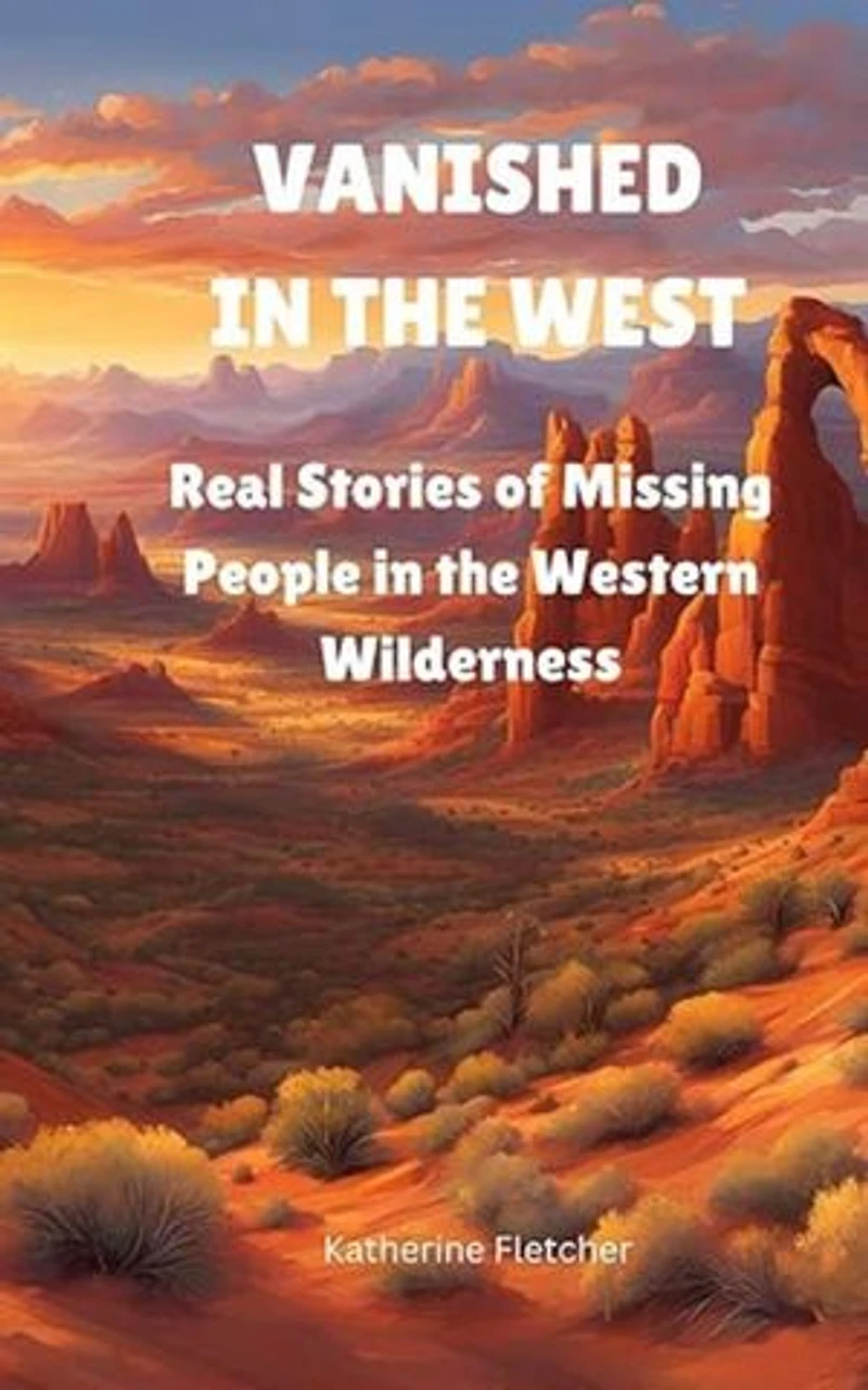 Vanished in the West: Real Stories of Missing People in the Western Wilderness: Vanished and Missing People, #4