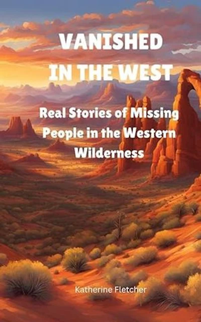Vanished in the West: Real Stories of Missing People in the Western Wilderness: Vanished and Missing People, #4
