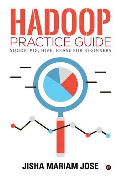 Hadoop Practice Guide: SQOOP, PIG, HIVE, HBASE for Beginners