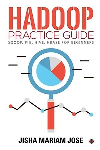 Hadoop Practice Guide: SQOOP, PIG, HIVE, HBASE for Beginners
