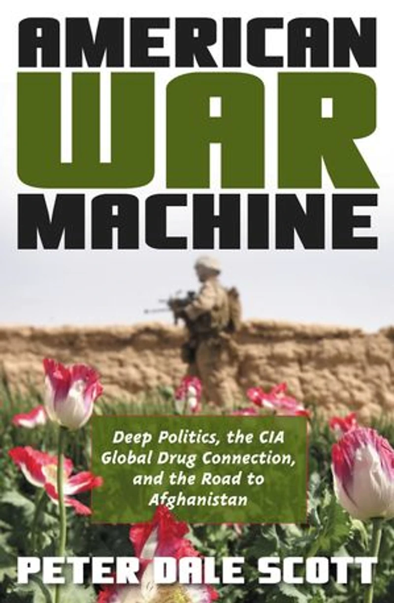 American War Machine: Deep Politics, The Cia Global Drug Connection, And Road To Afghanistan