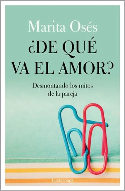 ¿De qué va el amor?: Desmontando los mitos de la pareja
