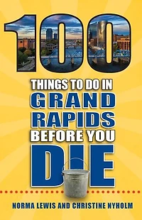 100 Things to Do Grand Rapids Before You Die