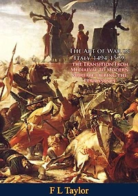 The Art of War in Italy, 1494-1529: the Transition From Mediaeval to Modern Warfare During the Renaissance