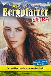 Du willst doch nur mein Geld: Der Bergpfarrer Extra 38 – Heimatroman